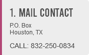 1. MAIL CONTACT P. O. Box Houston, TX CALL: 832-250-0834